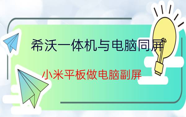 希沃一体机与电脑同屏 小米平板做电脑副屏？